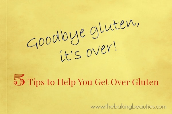 Goodbye Gluten, It’s Over! 5 Tips to Help You Get Over Gluten